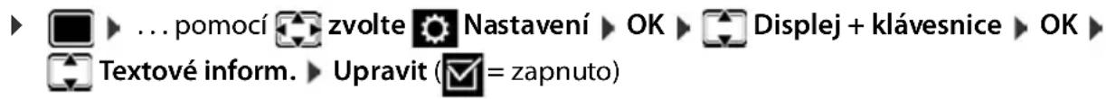 ► ... pomocí zvolte Nastavení ► OK ► Displej + klávesnice ► OK ► Textové inform. ► Upravit (☑ = zapnuto)