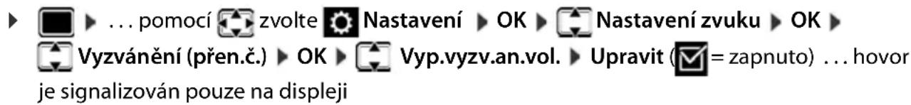 ► ... pomocí zvolte Nastavení ► OK ► Nastavení zvuku ► OK ► Vyzvánění (přen.č.) ► OK ► Vyp.vyzv.an.vol. ► Upravit (☑ = zapnuto) ... hovor je signalizován pouze na displeji