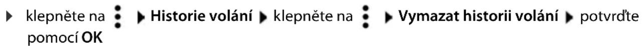▶ klepněte na ⋮ ▶ Historie volání ▶ klepněte na ⋮ ▶ Vymazat historii volání ▶ potvrdťe pomocí OK