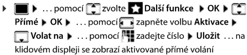 ▶ ▶ ... pomocí 📁 zvolte ★ Další funkce ▶ OK ▶ Přímé ▶ OK ▶ ... pomocí 📁 zapněte volbu Aktivace ▶ Volat na ▶ ... pomocí 📁 zadejte číslo ▶ Uložit ... na klidovém displeji se zobrazí aktivované přímé volání