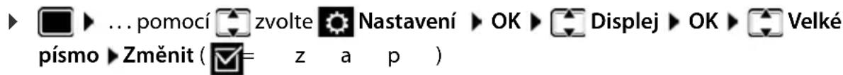 ▶ ▶ ... pomocí zvolte Nastavení ▶ OK ▶ Displej ▶ OK ▶ Velké písmo ▶ Změnit ( = z a p )