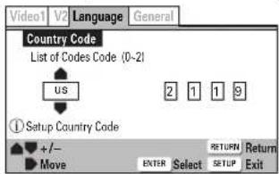 Video1 V2 Language General Country Code List of Codes Code (0-2) US 2 1 1 9 ① Setup Country Code +/- Move ENTER Select RETURN Return SETUP Exit