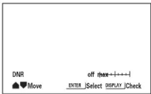 DNR Move OFF max + | + | ENTER Select DISPLAY Check