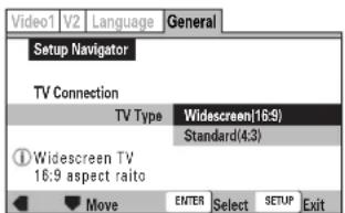 Video1 V2 Language General Setup Navigator TV Connection TV Type Widesc screen(16:9) Standard(4:3) Widescreen TV 16:9 aspect raito Move ENTER Select SETUP Exit