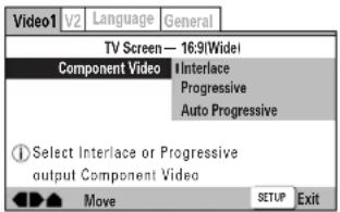 Video1 v2 Language General TV Screen— 16:9!Wide! Component Video Interlace Progressive Auto Progressive ① Select Interlace or Progressive output Component Video Move SETUP Exit