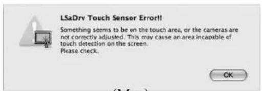 LSaDrv Touch Sensor Error!! Something seems to be on the touch area, or the cameras are not correctly adjusted. This may cause an area incapable of touch detection on the screen. Please check. OK