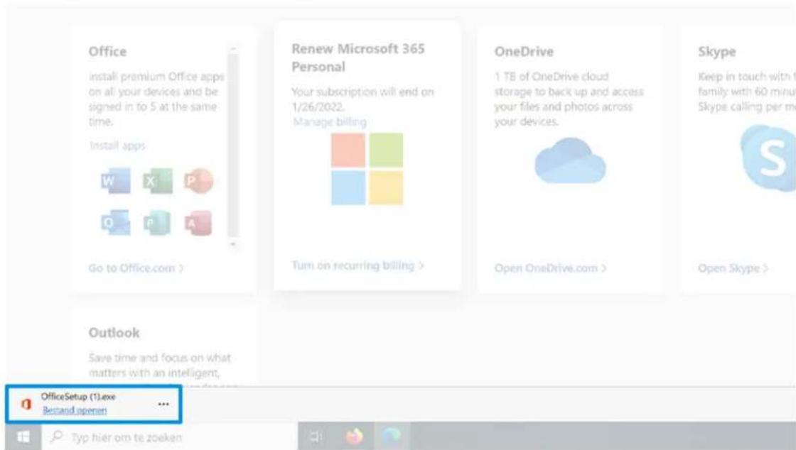 Office Install premium Office apps on all your devices and be signed in to 5 at the same time. Install apps Go to Office.com > Renew Microsoft 365 Personal Your subscription will end on 1/26/2022. Manage billing Turn on recurring billing > OneDrive 1 TB of OneDrive cloud storage to back up and access your files and photos across your devices. Open OneDrive.com > Skype Keep in touch with f family with 60 minut Skype calling per mo Open Skype > Outlook Save time and focus on what matters with an intelligent, OfficeSetup (1).exe Bestand openen ... Typ hier om te zoeken