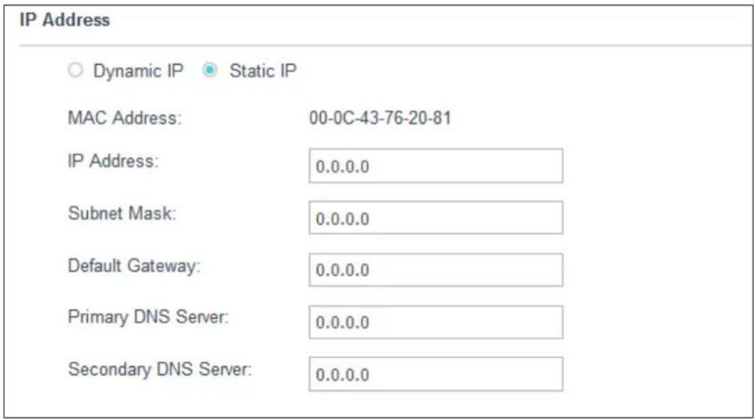 IP Address Dynamic IP Static IP MAC Address: 00-0C-43-76-20-81 IP Address: 0.0.0.0 Subnet Mask: 0.0.0.0 Default Gateway: 0.0.0.0 Primary DNS Server: 0.0.0.0 Secondary DNS Server: 0.0.0.0