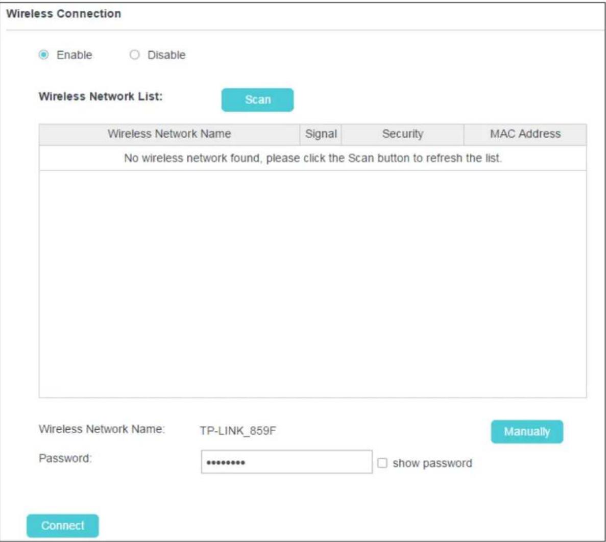 Wireless Connection Enable Disable Wireless Network List: Scan Wireless Network Name Signal Security MAC Address No wireless network found, please click the Scan button to refresh the list. Wireless Network Name: TP-LINK_859F Manually Password: ********* show password Connect