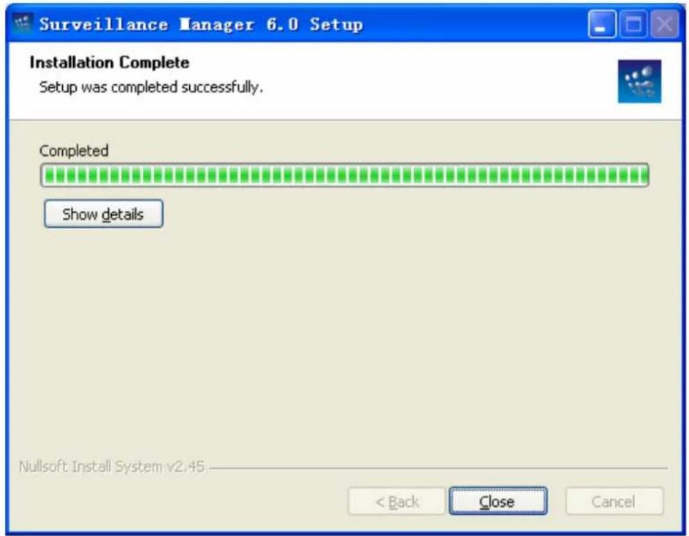 Surveillance Manager 6.0 Setup Installation Complete Setup was completed successfully. Completed Show details Nullsoft Install System v2.45 < Back Close Cancel