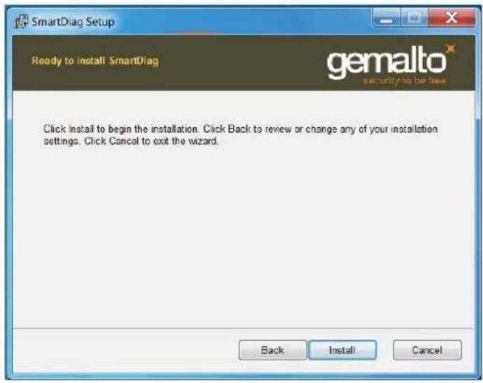SmartDiag Setup Ready to Install SmartDiag gemalto® security to be done Click install to begin the installation. Click Back to review or change any of your installation settings. Click Cancel to exit the wizard. Back Install Cancel