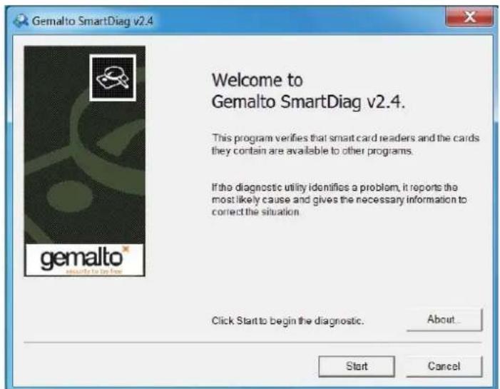 GemaTo SmartDiag v2.4 Welcome to GemaTo SmartDiag v2.4. This program verifies that smart card readers and the cards they contain are available to other programs. If the diagnostic utility identifies a problem, it reports the most likely cause and gives the necessary information to correct the situation. Click Start to begin the diagnostic. About... Start Cancel