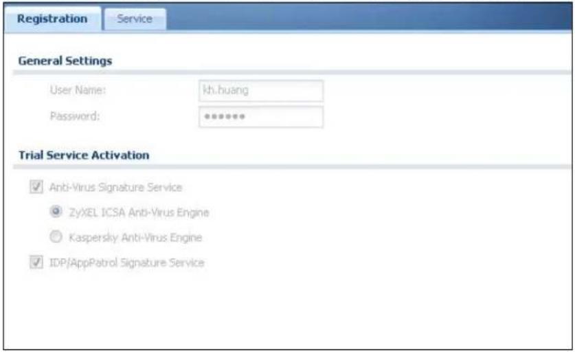 Registration Service General Settings User Name: kh.huang Password: ****** Trial Service Activation ✓ Anti-Virus Signature Service ● ZyXEL ICSA Anti-Virus Engine ○ Kaspersky Anti-Virus Engine ✓ IDP/AppPatrol Signature Service