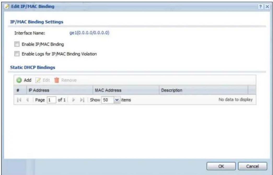 Edit IP/MAC Binding IP/MAC Binding Settings Interface Name: ge1(0.0.0.0/0.0.0.0) Enable IP/MAC Binding Enable Logs for IP/MAC Binding Violation Static DHCP Bindings Add Edit Remove IP Address MAC Address Description Page 1 of 1 Show 50 items No data to display OK Cancel