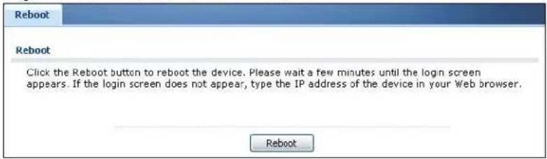 Reboot Reboot Click the Reboot button to reboot the device. Please wait a few minutes until the login screen appears. If the login screen does not appear, type the IP address of the device in your Web browser. Reboot
