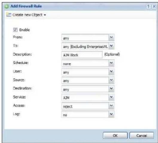 Add Firewall Rule Create new Object Enable From: any To: any (Excluding EnterpriseWL) Description: AJM Block (Optional) Schedule: none User: any Source: any Destination: any Service: AJM Access: reject Log: no OK Cancel