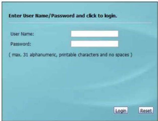Enter User Name/Password and click to login. User Name: Password: ( max. 31 alphanumeric, printable characters and no spaces ) Login Reset