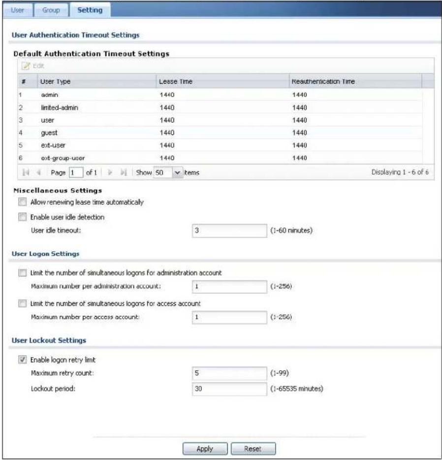 User Group Setting User Authentication Timeout Settings Default Authentication Timeout Settings Edit User Type Lesse Time Reauthentication Time 1 admin 1440 1440 2 limited-admin 1440 1440 3 user 1440 1440 4 guest 1440 1440 5 ext-user 1440 1440 6 ext-group-user 1440 1440 Page 1 of 1 Show 50 items Displaying 1 - 6 of 6 Miscellaneous Settings Allow renewing lease time automatically Enable user idle detection User idle timeout: 3 (1-60 minutes) User Logon Settings Limit the number of simultaneous logons for administration account Maximum number per administration account: 1 (1-256) Limit the number of simultaneous logons for access account Maximum number per access account: 1 (1-256) User Lockout Settings Enable logon retry limit: Maximum retry count: 5 (1-99) Lockout period: 30 (1-65535 minutes) Apply Reset