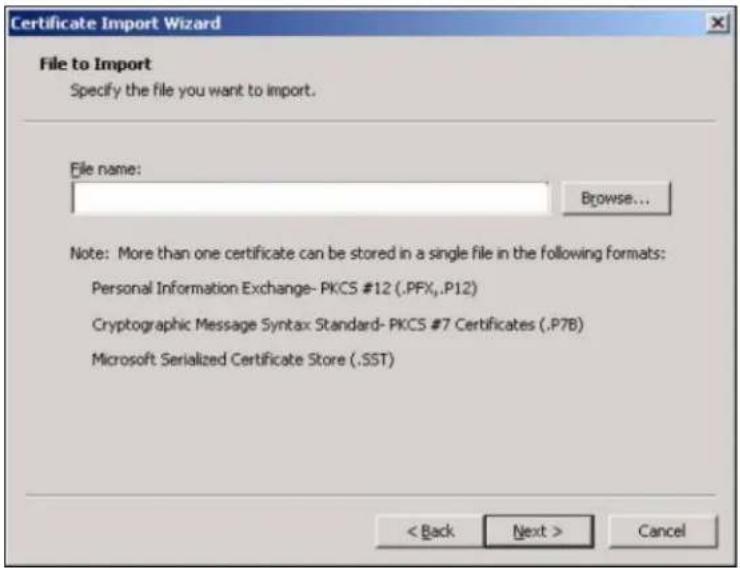 Certificate Import Wizard File to Import Specify the file you want to import. File name: Browse... Note: More than one certificate can be stored in a single file in the following formats: Personal Information Exchange- PKCS #12 (.PFX, .P12) Cryptographic Message Syntax Standard- PKCS #7 Certificates (.P7B) Microsoft Serialized Certificate Store (.SST) < Back Next > Cancel