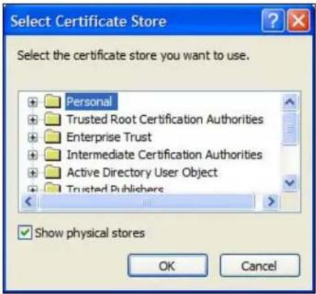 Select Certificate Store Select the certificate store you want to use. Personal Trusted Root Certification Authorities Enterprise Trust Intermediate Certification Authorities Active Directory User Object Trusted Publishers Show physical stores OK Cancel