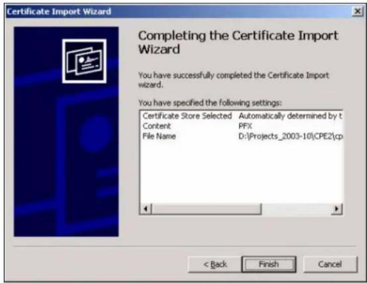 Certificate Import Wizard Completing the Certificate Import Wizard You have successfully completed the Certificate Import wizard. You have specified the following settings: Certificate Store Selected Automatically determined by t Content PFX File Name D:\Projects_2003-10\CPE2\cp < Back Finish Cancel