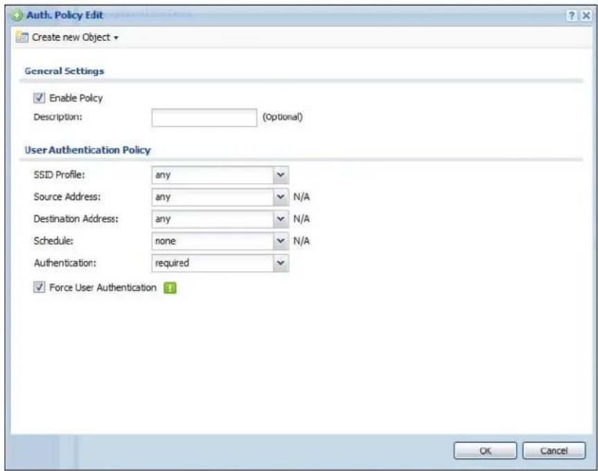 Auth. Policy Edit Create new Object General Settings Enable Policy Description: (Optional) User Authentication Policy SSID Profile: any Source Address: any N/A Destination Address: any N/A Schedule: none N/A Authentication: required Force User Authentication !