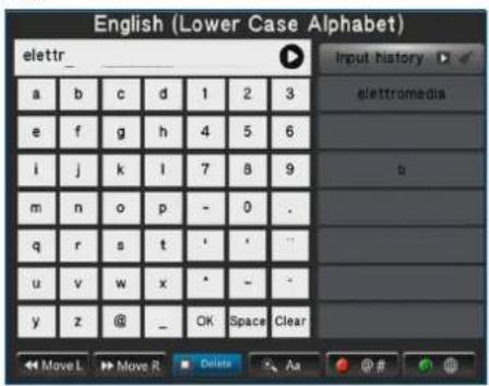 English (Lower Case Alphabet) elettr_ Input history a b c d 1 2 3 elettromedia e f g h 4 5 6 i j k l 7 8 9 m n o p - 0 . q r s t ^ ' - u v w x ^ - - y z @ _ OK Space Clear Move L Move R Delete Aa # #