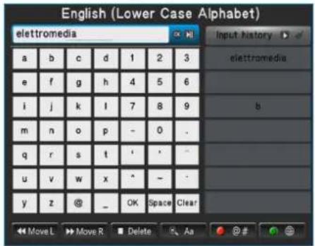 English (Lower Case Alphabet) elettromedia a b c d 1 2 3 e f g h 4 5 6 i j k l 7 8 9 m n o p - 0 - q r s t ' ' - u v w x ^ ~ - y z @ _ OK Space Clear ← Move L → Move R □ Delete ← Aa # ○