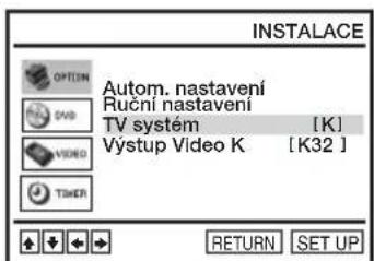 INSTALLACE AUTOM. nastavení Rucní nastavení TV systém [K] Výstup Video K [K32] TIMER RETURN SET UP