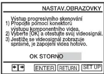 NASTAV.OBRAZOVKY Výstup progresivního skenování 1) Propojte pomoci konektorů výstupu komponentního videa. 2) Výberte [OK] a otestujte svuj videosignál. 3) Jestříže se videosignál zobrazuje spravně, je zapojení videa hotovo. OK STORNO ENTER RETURN SET UP
