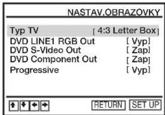 NASTAV.OBRAZOVKY Typ TV [ 4:3 Letter Box] DVD LINE1 RGB Out [ Vyp ] DVD S-Video Out [ Zap ] DVD Component Out [ Zap ] Progressive [ Vyp ] RETURN SET UP