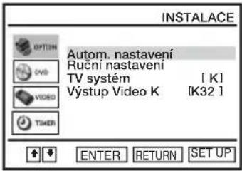 INSTALLACE AUTOM. nastavení Rucní nastavení TV systém [K] Výstup Video K [K32] TIMER ENTER RETURN SETUP