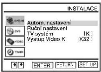 INSTALLACE AUTOM. nastavení Ruční nastavení TV systém [K] Výstup Video K [K32] TIMER ENTER RETURN SET UP