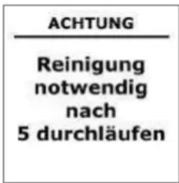 ACHTUNG Reinigung notwendig nach 5 durchläufen