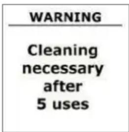 WARNING Cleaning necessary after 5 uses