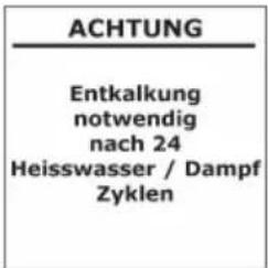 ACHTUNG Entkalkung notwendig nach 24 Heisswasser / Dampf Zyklen