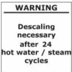 WARNING Descaling necessary after 24 hot water / steam cycles