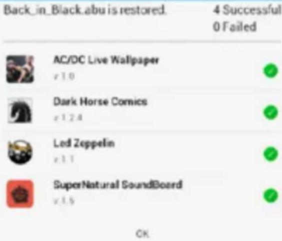 Back_in_Black.abu is restored. 4 Successful 0 Failed AC/DC Live Wallpaper v 1.0 Dark Horse Comics v 1.2.4 Led Zeppelin v 1.1 SuperNatural SoundBoard v 1.6 OK