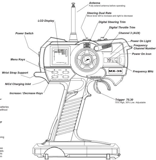 Antenna Fully extend antenna before operating Steering Dual Rate Move lever left to increase and right to decrease Digital Steering Trim Digital Throttle Trim Channel 3 (AUX) Power On Light Frequency Channel Number Power On Icon Frequency MHz MX-3S Trigger 70,30 70% High, 30% Low. Adjustable LCD Display Power Switch Menu Keys Wrist Strap Support NICd Charging Inlet Increase / Decrease Keys