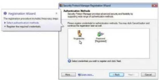Security Product Manager Registration Wizard Registration Wizard The registration procedure includes these easy steps Select authentication methods Register the required credentials. Authentication Methods Security Protect Manager provides advanced security and flexibility by supporting wide range of authentication methods. Please register credentials or authentication methods. You may click Confirm button and continue the registration later as well. Recognize Password [Registered] Select credentials you wish or register and click Next. More... < Back Finish Cancel