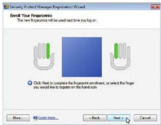 Security Protect Manager Registration Wizard Enroll Your Fingerprints The new fingerprints will be used next time you log on. Click Next to complete the fingerprint enrollment, or select the finger you would like to register on the hand icon. More... Learn more... < Back Next > Cancel