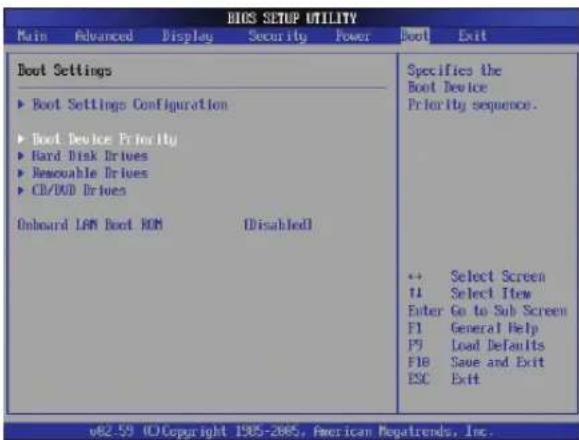BIOS SETUP UTILITY Main Advanced Display Security Power Boot Exit Boot Settings ► Boot Settings Configuration ► Boot Device Priority ► Hard Disk Drives ► Removable Drives ► CB/DVD Drives Onboard LAN Boot ROM Disabled Specifies the Boot Device Priority sequence. ++ Select Screen 14 Select Item Enter Go to Sub Screen F1 General Help F9 Load Defaults F10 Save and Exit ESC Exit v82-59 ©Copyright 1905-2005, American Megatrends, Inc.