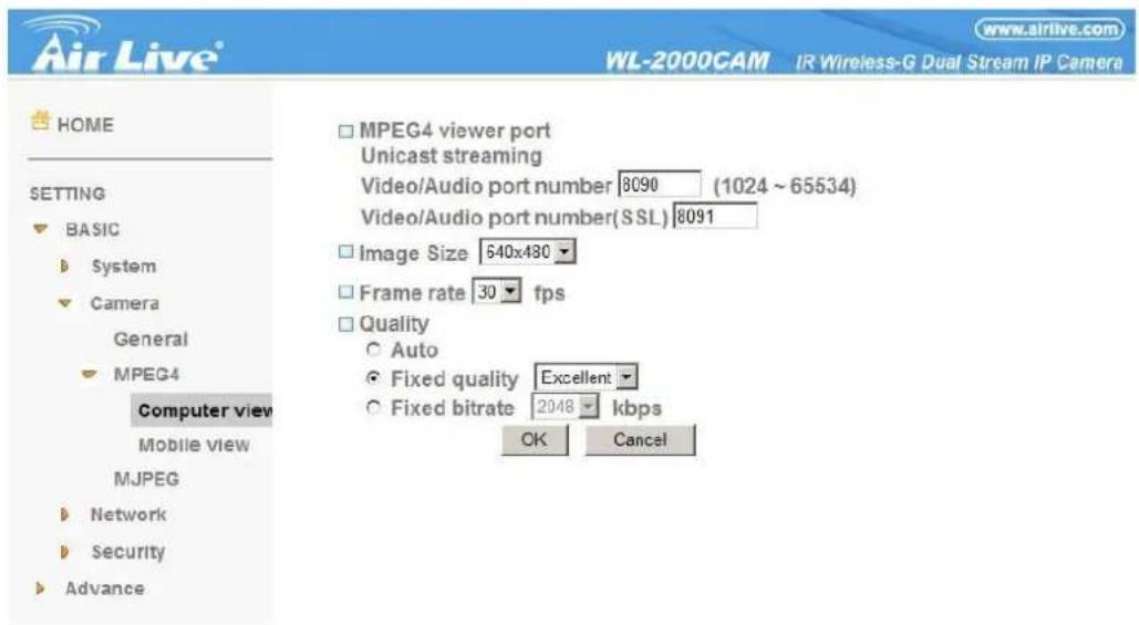 Air Live® WL-2000CAM IR Wireless-G Dual Stream IP Camera HOME SETTING BASIC System Camera General MPEG4 Computer view Mobile view MJPEG Network Security Advance MPEG4 viewer port Unicast streaming Video/Audio port number 8090 (1024 ~ 65534) Video/Audio port number(SSL) 8091 Image Size 640x480 Frame rate 30 fps Quality Auto Fixed quality Excellent Fixed bitrate 2048 kbps OK Cancel