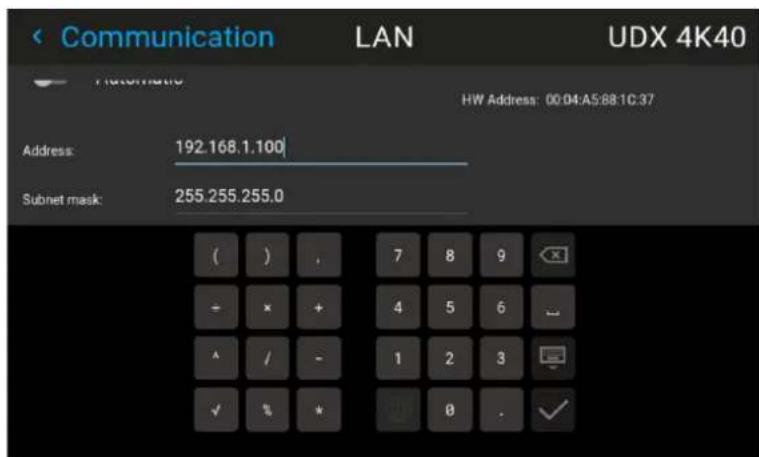 Communication LAN UDX 4K40 HW Address: 00:04:A5:88:1C:37 Address: 192.168.1.100 Subnet mask: 255.255.255.0 ( ) . 7 8 9 - × + 4 5 6 ^ / - 1 2 3 ✓ % * ( ) . ✓