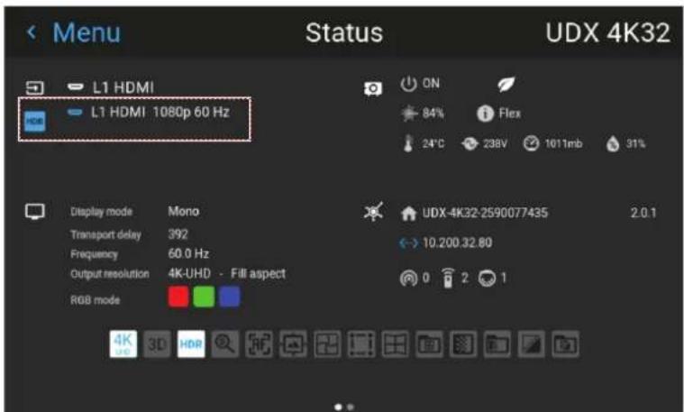 Menu Status UDX 4K32 L1 HDMI L1 HDMI 1080p 60 Hz ON 84% Flex 24°C 238V 1011mb 31% Display mode Mono Transport delay 392 Frequency 60.0 Hz Output resolution 4K-UHD - Fill aspect RGB mode UDX-4K32-2590077435 2.0.1 10.200.32.80 0 2 1 4K 3D HDR