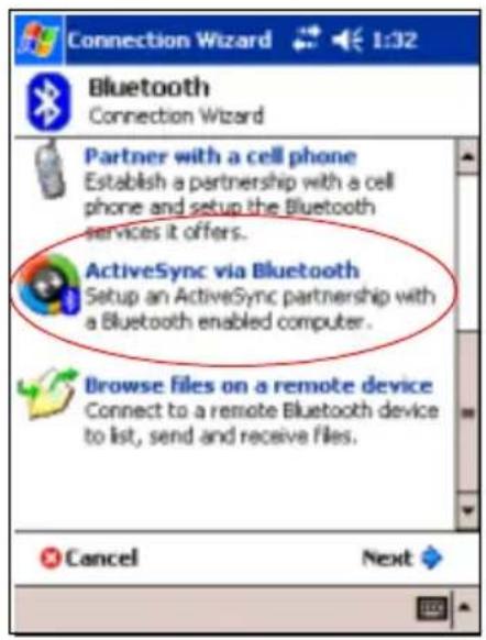 Connection Wizard Bluetooth Connection Wizard Partner with a cell phone Establish a partnership with a cell phone and setup the Bluetooth services it offers. ActiveSync via Bluetooth Setup an ActiveSync partnership with a Bluetooth enabled computer. Browse files on a remote device Connect to a remote Bluetooth device to list, send and receive files. Cancel Next