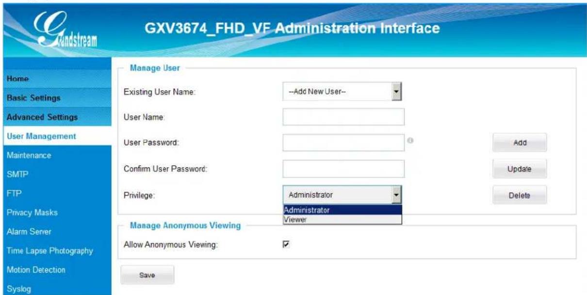 GXV3674_FHD_VE Administration Interface Home Basic Settings Advanced Settings User Management Maintenance SMTP FTP Privacy Masks Alarm Server Time Lapse Photography Motion Detection Syslog Manage User Existing User Name: --Add New User-- User Name: User Password: 0 Add Confirm User Password: Update Privilege: Administrator Delete Administrator Viewer Manage Anonymous Viewing Allow Anonymous Viewing: ✓ Save