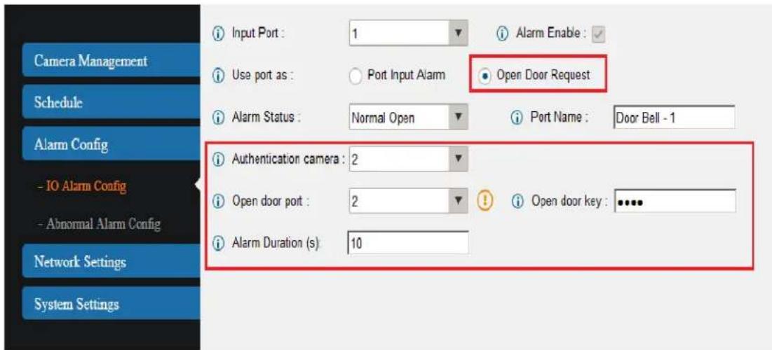 Camera Management Schedule Alarm Config - IO Alarm Config - Abnormal Alarm Config Network Settings System Settings Input Port : 1 Use port as : Port Input Alarm Open Door Request Alarm Status : Normal Open Port Name : Door Bell - 1 Authentication camera : 2 Open door port : 2 Open door key : ...... Alarm Duration (s) 10