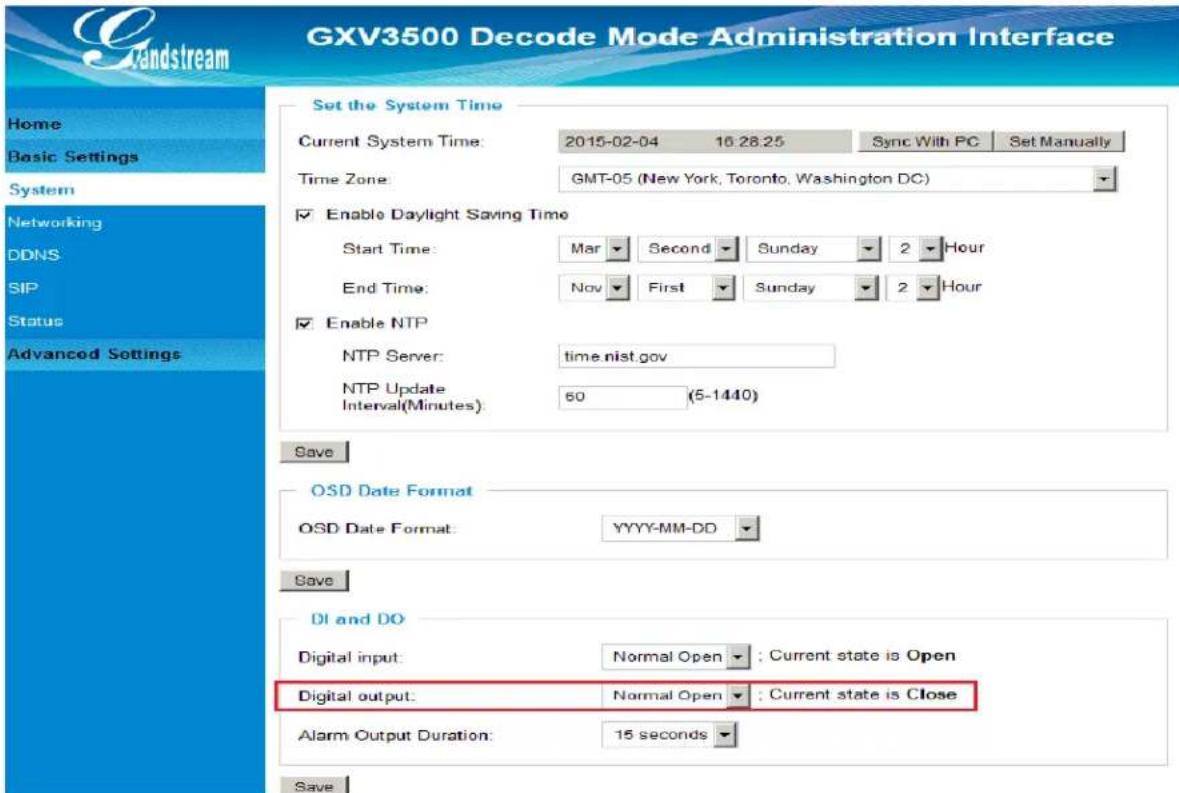 GXV3500 Decode Mode Administration Interface Home Basic Settings System Networking DDNS SIP Status Advanced Settings Set the System Time Current System Time: 2015-02-04 16:28:25 Sync With PC Set Manually Time Zone: GMT-05 (New York, Toronto, Washington DC) Enable Daylight Saving Time Start Time: Mar Second Sunday 2 Hour End Time: Nov First Sunday 2 Hour Enable NTP NTP Server: time.nist.gov NTP Update Interval(Minutes): 60 (5-1440) Save OSD Date Format OSD Date Format: YYYY-MM-DD Save DI and DO Digital input: Normal Open ; Current state is Open Digital output: Normal Open ; Current state is Close Alarm Output Duration: 15 seconds Save