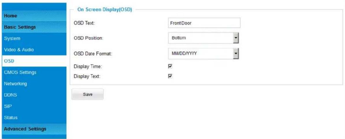 Home Basic Settings System Video & Audio OSD CMOS Settings Networking DDNS SIP Status Advanced Settings On Screen Display(OSD) OSD Text: FrontDoor OSD Position: Bottom OSD Date Format: MM/DD/YYYY Display Time: ✓ Display Text: ✓ Save